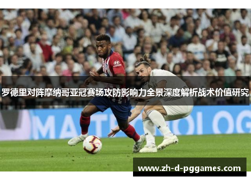 罗德里对阵摩纳哥亚冠赛场攻防影响力全景深度解析战术价值研究