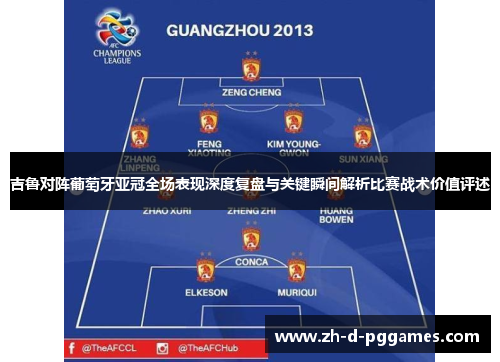 吉鲁对阵葡萄牙亚冠全场表现深度复盘与关键瞬间解析比赛战术价值评述