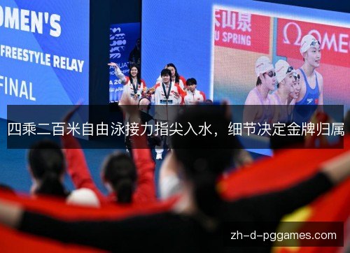 四乘二百米自由泳接力指尖入水，细节决定金牌归属